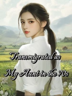 Transmigrated as My Aunt in the 70s