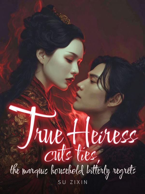 True Heiress Cuts Ties, The Marquis Household Bitterly Regrets Novel